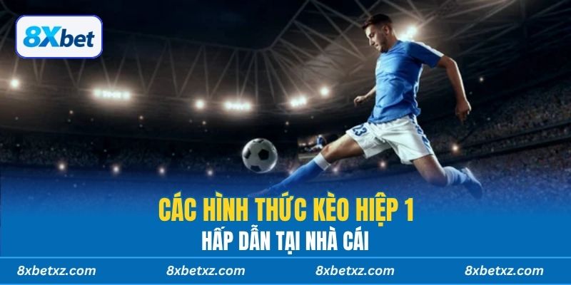 Các hình thức kèo hiệp 1 hấp dẫn tại nhà cái