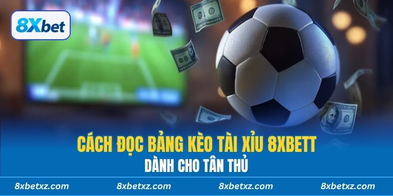Cách đọc bảng kèo tài xỉu 8XBETt dành cho tân thủ