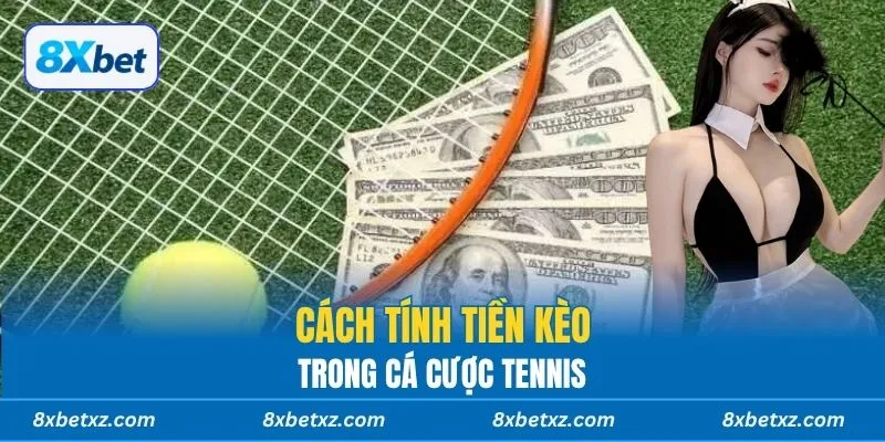 Cách tính tiền kèo trong 8xbet cá cược Tennis
