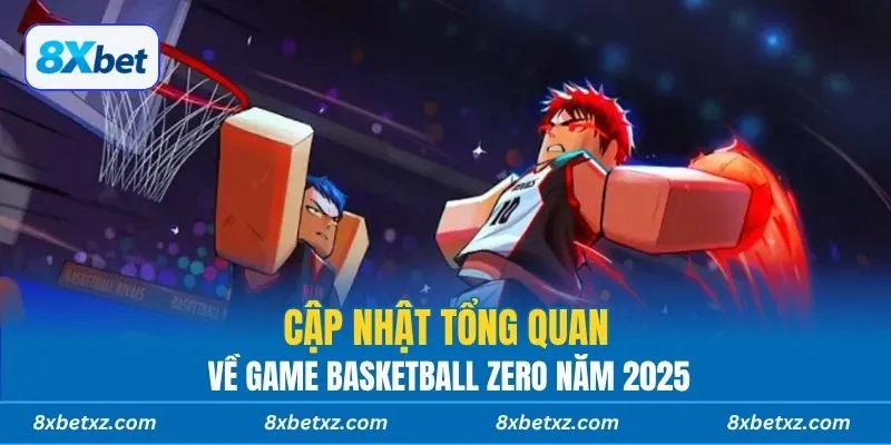 Cập nhật tổng quan về game Basketball Zero năm 2025