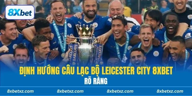 Định hướng câu lạc bộ Leicester City 8xbet rõ ràng