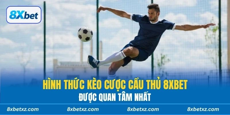 Hình thức kèo cược cầu thủ 8xbet được quan tâm nhất
