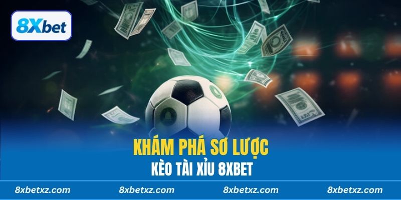 Khám phá sơ lược kèo tài xỉu 8XBET