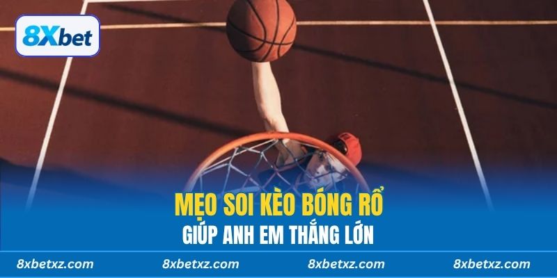 Mẹo soi kèo bóng rổ giúp anh em thắng lớn