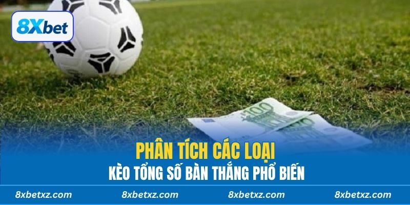 Phân tích các loại kèo tổng số bàn thắng phổ biến