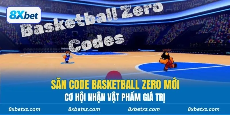 Săn Code Basketball Zero mới, cơ hội nhận vật phẩm giá trị