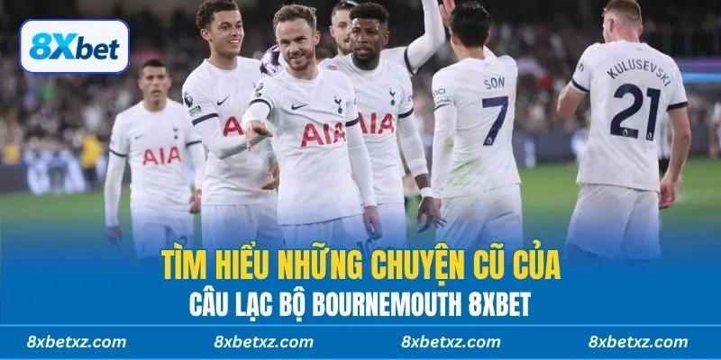 Tìm hiểu những chuyện cũ của câu lạc bộ Bournemouth 8xbet
