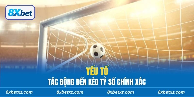 Yếu tố tác động đến kèo tỷ số chính xác